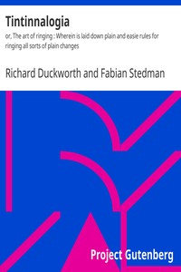 Tintinnalogia : $b or, The art of ringing : Wherein is laid down plain and easie rules for ringing all sorts of plain changes by Richard Duckworth