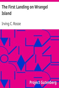 The First Landing on Wrangel Island
With Some Remarks on the Northern Inhabitants by Irving C. (Irving Collins) Rosse