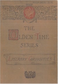 The Olden Time Series, Vol. 6: Literary Curiosities
Gleanings Chiefly from Old Newspapers of Boston and Salem, Massachusetts by Henry M. (Henry Mason) Brooks