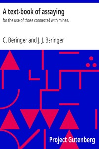 A text-book of assaying : $b for the use of those connected with mines. by C. (Cornelius) Beringer