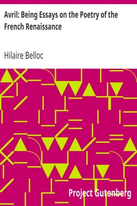 Avril: Being Essays on the Poetry of the French Renaissance by Hilaire Belloc