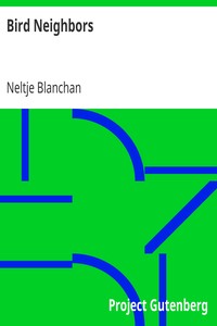 Bird Neighbors
An Introductory Acquaintance with One Hundred and Fifty Birds Commonly Found in the Gardens, Meadows, and Woods About Our Homes by Neltje Blanchan