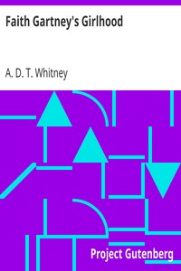 Faith Gartney's Girlhood by A. D. T. (Adeline Dutton Train) Whitney