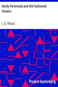 Hardy Perennials and Old Fashioned Flowers
Describing the Most Desirable Plants, for Borders, Rockeries, and Shrubberies. by J. G. (John George) Wood
