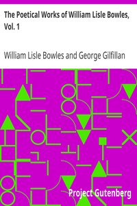 The Poetical Works of William Lisle Bowles, Vol. 1
With Memoir, Critical Dissertation, and Explanatory Notes by George Gilfillan by William Lisle Bowles