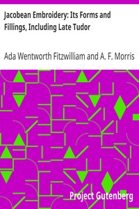 Jacobean Embroidery: Its Forms and Fillings, Including Late Tudor by Ada Wentworth Fitzwilliam