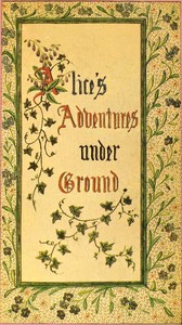 Alice's Adventures Under Ground
Being a facsimile of the original Ms. book afterwards developed into "Alice's Adventures in Wonderland" by Lewis Carroll
