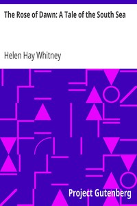 The Rose of Dawn: A Tale of the South Sea by Helen Hay Whitney