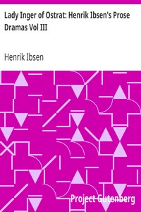 Lady Inger of Ostrat: Henrik Ibsen's Prose Dramas Vol III by Henrik Ibsen