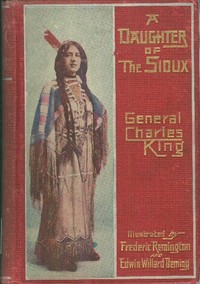 A Daughter of the Sioux: A Tale of the Indian frontier by Charles King
