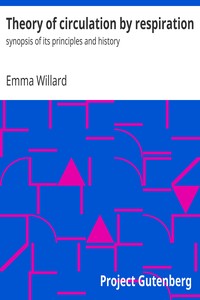 Theory of circulation by respiration : $b synopsis of its principles and history by Emma Willard