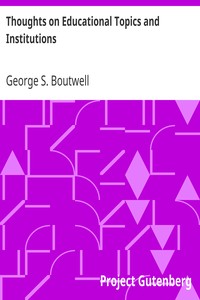 Thoughts on Educational Topics and Institutions by George S. (George Sewall) Boutwell