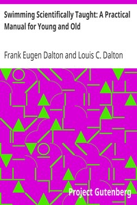 Swimming Scientifically Taught: A Practical Manual for Young and Old by Frank Eugen Dalton