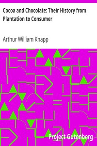 Cocoa and Chocolate: Their History from Plantation to Consumer by Arthur William Knapp
