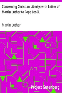 Concerning Christian Liberty; with Letter of Martin Luther to Pope Leo X. by Martin Luther