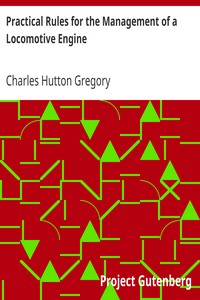 Practical Rules for the Management of a Locomotive Engine
in the Station, on the Road, and in cases of Accident by Charles Hutton Gregory