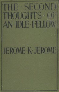 The Second Thoughts of an Idle Fellow by Jerome K. (Jerome Klapka) Jerome