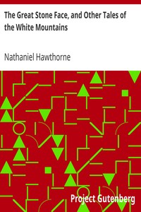 The Great Stone Face, and Other Tales of the White Mountains by Nathaniel Hawthorne