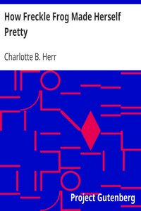 How Freckle Frog Made Herself Pretty by Charlotte B. (Charlotte Bronte) Herr