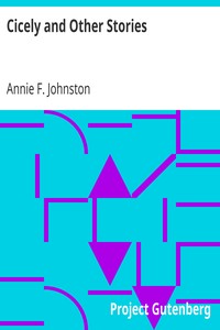 Cicely and Other Stories by Annie F. (Annie Fellows) Johnston