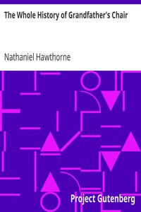 The Whole History of Grandfather's Chair
Or, True Stories from New England History, 1620-1808 by Nathaniel Hawthorne