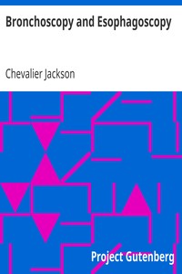 Bronchoscopy and Esophagoscopy
A Manual of Peroral Endoscopy and Laryngeal Surgery by Chevalier Jackson