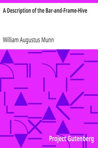 A Description of the Bar-and-Frame-Hive
With an Abstract of Wildman's Complete Guide for the Management of Bees Throughout the Year by William Augustus Munn