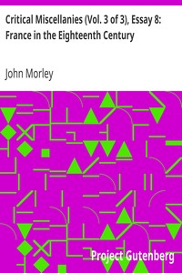 Critical Miscellanies (Vol. 3 of 3), Essay 8: France in the Eighteenth Century by John Morley