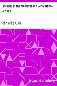 Libraries in the Medieval and Renaissance Periods
The Rede Lecture Delivered June 13, 1894 by John Willis Clark