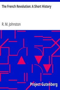 The French Revolution: A Short History by R. M. (Robert Matteson) Johnston
