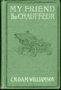 My Friend the Chauffeur by C. N. (Charles Norris) Williamson