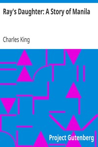 Ray's Daughter: A Story of Manila by Charles King