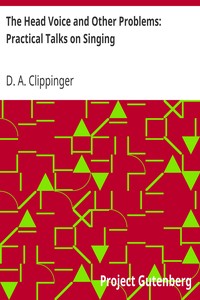 The Head Voice and Other Problems: Practical Talks on Singing by D. A. (David Alva) Clippinger
