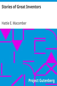 Stories of Great Inventors
Fulton, Whitney, Morse, Cooper, Edison by Hattie E. Macomber