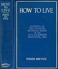 How to Live: Rules for Healthful Living Based on Modern Science by Irving Fisher