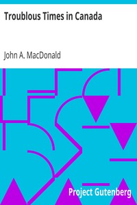 Troublous Times in Canada
A History of the Fenian Raids of 1866 and 1870 by John A. (John Alexander) MacDonald
