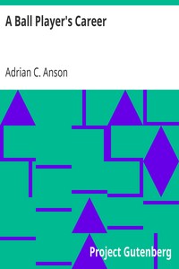 A Ball Player's Career
Being the Personal Experiences and Reminiscensces of Adrian C. Anson by Adrian C. (Adrian Constantine) Anson