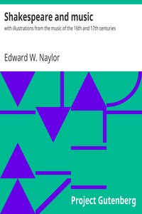 Shakespeare and music : $b with illustrations from the music of the 16th and 17th centuries by Edward W. (Edward Woodall) Naylor