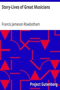 Story-Lives of Great Musicians by Francis Jameson Rowbotham
