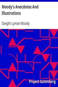 Moody's Anecdotes And Illustrations
Related in his Revival Work by the Great Evangelist by Dwight Lyman Moody