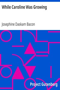 While Caroline Was Growing by Josephine Daskam Bacon