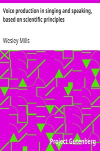 Voice production in singing and speaking, based on scientific principles by Wesley Mills
