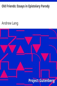 Old Friends: Essays in Epistolary Parody by Andrew Lang
