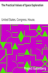 The Practical Values of Space Exploration
Report of the Committee on Science and Astronautics, U.S.
House of Representatives, Eighty-Sixth Congress, Second
Session by United States. Congress. House. Committee on Science and Astronautics.