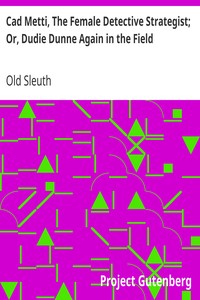 Cad Metti, The Female Detective Strategist; Or, Dudie Dunne Again in the Field by Old Sleuth