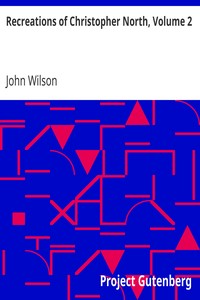 Recreations of Christopher North, Volume 2 by John Wilson