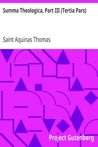 Summa Theologica, Part III (Tertia Pars)
From the Complete American Edition by Aquinas Thomas