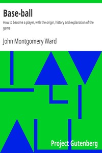 Base-ball : $b How to become a player, with the origin, history and explanation of the game by John Montgomery Ward