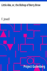 Little Abe, or, the Bishop of Berry Brow
Being the Life of Abraham Lockwood by F. Jewell
