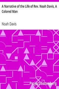 A Narrative of the Life of Rev. Noah Davis, A Colored Man
Written by Himself, At The Age of Fifty-Four by Noah Davis